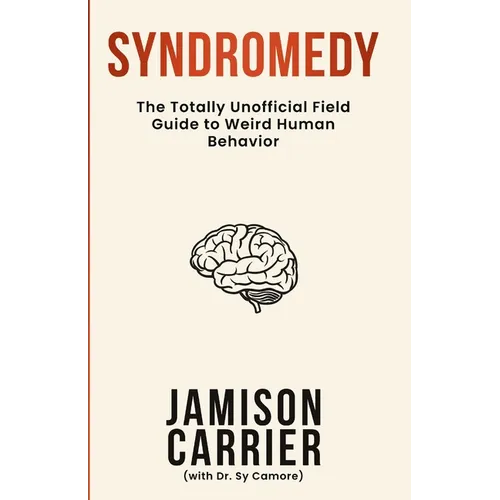 Syndromedy: The Totally Unofficial Field Guide to Weird Human Behavior