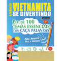 Aprender Vietnamita Se Divertindo! - Para Adultos: Fácil a Avançado - Estude 100 Temas Essenciais Com Caça Palavras - Vol.1