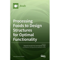 Processing Foods to Design Structures for Optimal Functionality