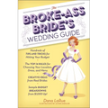 The Broke-Ass Bride's Wedding Guide: Hundreds of Tips and Tricks for Hitting Your Budget