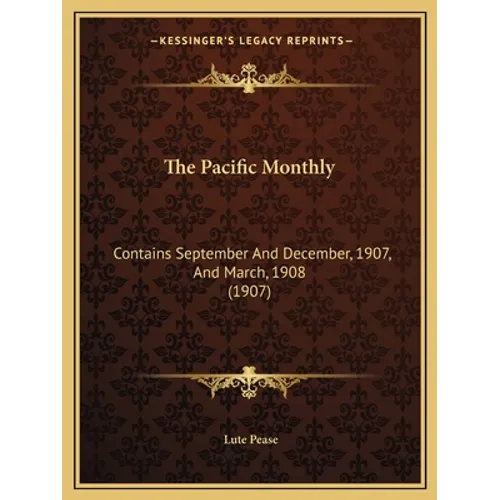 The Pacific Monthly: Contains September And December, 1907, And March, 1908 (1907)