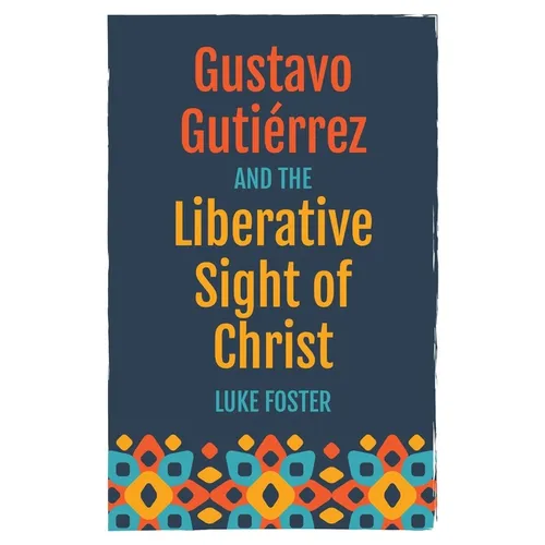 Gustavo Gutiérrez and the Liberative Sight of Christ