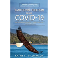 Emotional Freedom From COVID-19: How to Stop the Overwhelm . . . Build a New Life . . . And Beat the Odds!