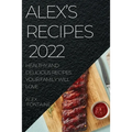 Alex's Recipes 2022: Healthy and Delicious Recipes Your Family Will Love