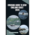 Cruising Guide to New England Coast 2025: Explore Hidden Harbors, Nautical Towns, and Coastal Wonders of New England