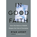 In Good Faith: How the Nature of Belief Shapes the Fate of Societies