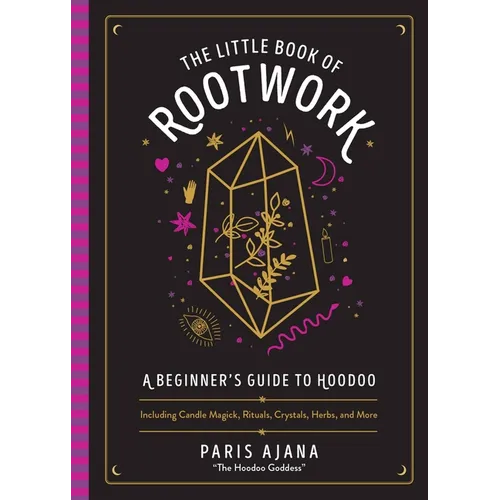 The Little Book of Rootwork: A Beginner's Guide to Hoodoo--Including Candle Magic, Rituals, Crystals, Herbs, and More