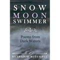 Snow Moon Swimmer: Poems from Dark Waters