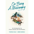 On Being a Missionary (Abridged): An Introduction to Cross-Cultural Life and Ministry
