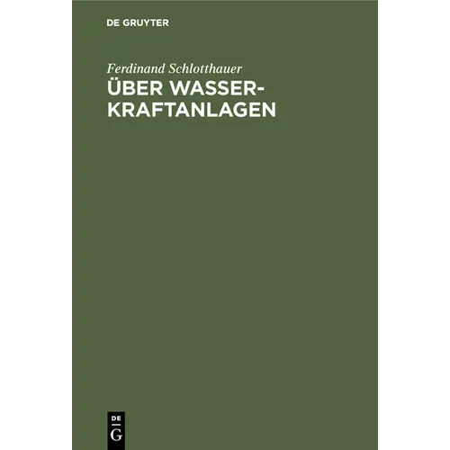 Über Wasserkraftanlagen: Praktische Anleitung Zu Ihrer Projektierung, Berechnung Und Ausführung