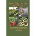 Gardening Tips for Beginners: Step-by-step handbook for first-time gardeners: The need to develop a plan, create a layout, and the importance of sui