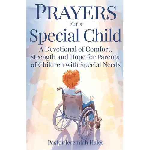 Prayers for a Special Child: A Devotional of Comfort, Strength and Hope for Parents of Children with Special Needs