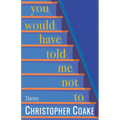 You Would Have Told Me Not to: Stories