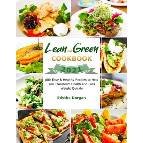 Lean and Green Cookbook 2021: 800 Easy & Healthy Recipes to Help You Transform Health and Loss Weight Quickly