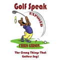 Golf Speak Exposed: The Crazy Things That Golfer's Say (I Knew I Was Gonna Do That!)
