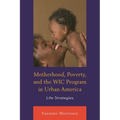 Motherhood, Poverty, and the Wic Program in Urban America: Life Strategies
