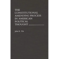 The Constitutional Amending Process in American Political Thought