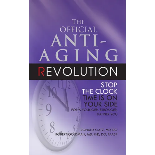 The Official Anti-Aging Revolution, Fourth Ed.: Stop the Clock: Time Is on Your Side for a Younger, Stronger, Happier You