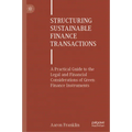 Structuring Sustainable Finance Transactions: A Practical Guide to the Legal and Financial Considerations of Green Finance Instruments