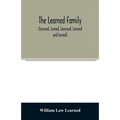 The Learned family (Learned, Larned, Learnard, Larnard and Lerned) being descendants of William Learned, who was of Charlestown, Massachusetts, in 163