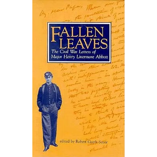 Fallen Leaves: The Civil War Letters of Major Henry Livermore Abbott