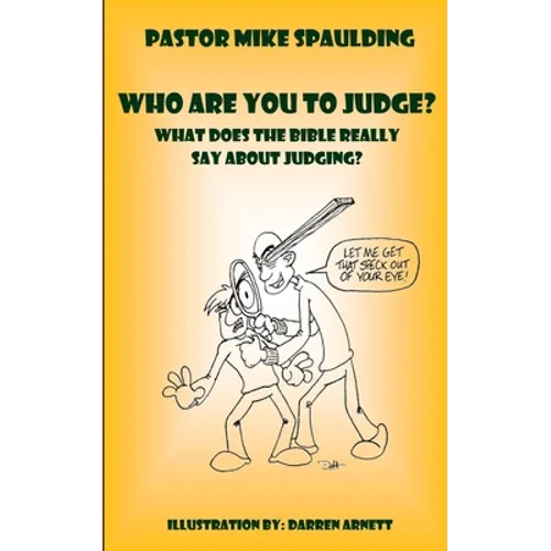 Who Are You To Judge?: What Does The Bible Really Say About Judging?