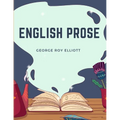 English Prose: A Series of Related Essays for the Discussion and Practice of the Art of Writing
