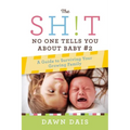 The Sh!t No One Tells You about Baby #2: A Guide to Surviving Your Growing Family