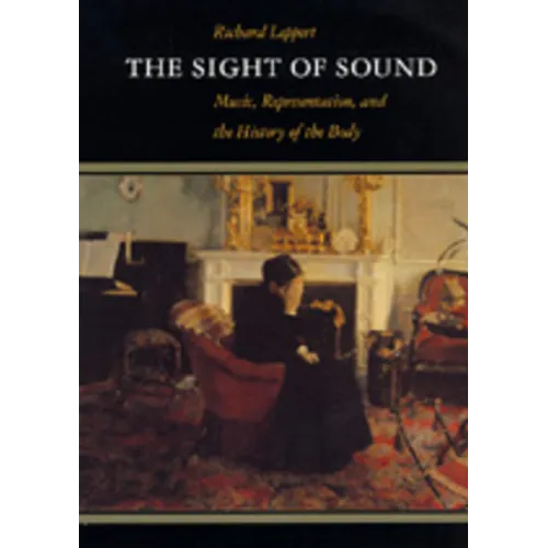 The Sight of Sound: Music, Representation, and the History of the Body