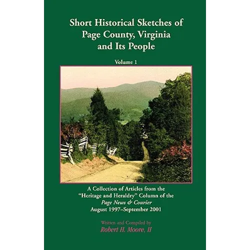 Short Historical Sketches of Page County, Virginia and Its People, Volume 1: A Collection of Articles form the "Heritage and Heraldry" Column of the P