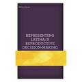 Representing Latina/X Reproductive Decision-Making
