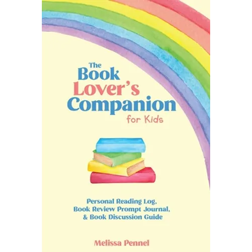 The Book Lover's Companion for Kids: Personal Reading Log, Review Prompt Journal, and Discussion Questions