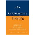 Cryptocurrency: How I Paid my 6 Figure Divorce Settlement by Cryptocurrency Investing, Cryptocurrency Trading