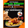 Ninja Speedi Rapid Cooker Baking & Roasting CookBook for Beginners: Effortless Techniques for Gourmet Delights in Minutes (100 Recipes )