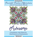 Powerful Positive Affirmations Adult Coloring Book: Coloring for Health, Happiness and Wholeness