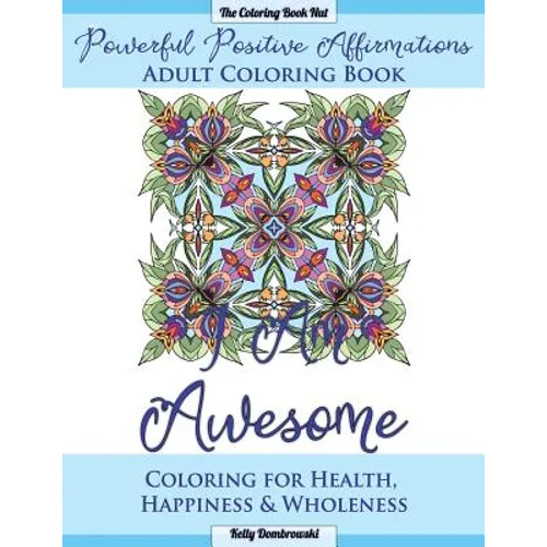 Powerful Positive Affirmations Adult Coloring Book: Coloring for Health, Happiness and Wholeness