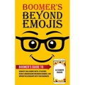 Boomer's Beyond Emojis: Boomer's Guide to Navigate Challenging Digital Situations, Reduce Embarrassing Misunderstandings, and Improve Relationships wi