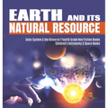 Earth and Its Natural Resource Solar System & the Universe Fourth Grade Non Fiction Books Children's Astronomy & Space Books