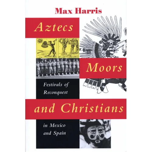 Aztecs, Moors, and Christians: Festivals of Reconquest in Mexico and Spain - Paperback