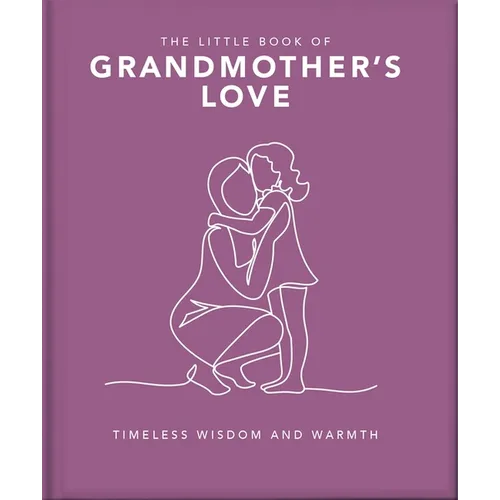 The Little Book of Grandmother's Love: Timeless Wisdom and Warmth