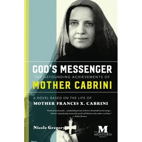 God's Messenger: The Astounding Achievements of Mother Cabrini: A Novel Based on the Life of Mother Frances X. Cabrini