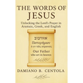The Words of Jesus: Unlocking the Lord's Prayer in Aramaic, Greek, and English