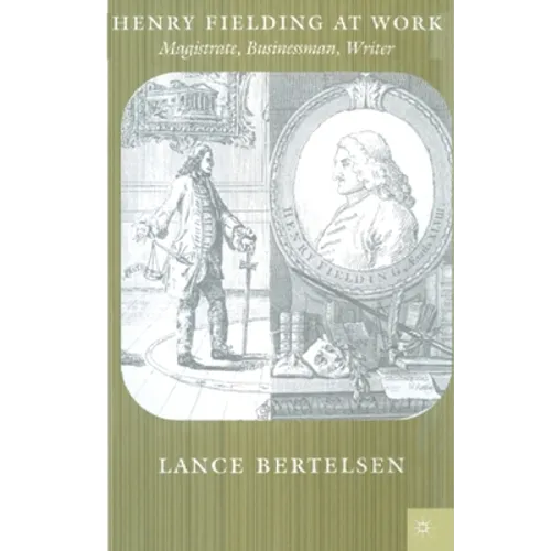 Henry Fielding at Work: Magistrate, Buisnessman, Writer