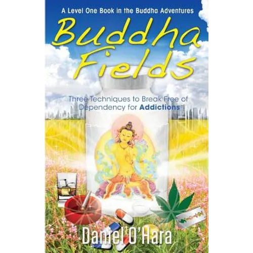 Buddha Fields for Addictions: Three Techniques to Break Free of Dependency