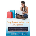 Etsy Business Success For Beginners: Build a Successful Etsy Business Empire with Proven Etsy Shop Building Tactics, SEO tricks, Social Media Strategi