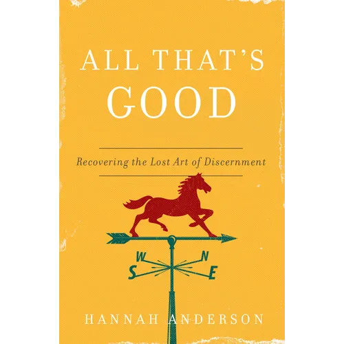 All That's Good: Recovering the Lost Art of Discernment