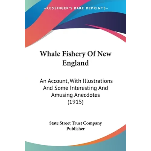 Whale Fishery Of New England: An Account, With Illustrations And Some Interesting And Amusing Anecdotes (1915)