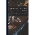 Diseases of Dogs: Their Pathology, Diagnosis, and Treatment to Which is Added a Complete Dictionary of Canine "Materia Medica"