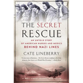 The Secret Rescue: An Untold Story of American Nurses and Medics Behind Nazi Lines