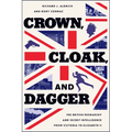 Crown, Cloak, and Dagger: The British Monarchy and Secret Intelligence from Victoria to Elizabeth II